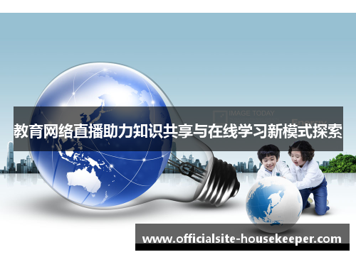 教育网络直播助力知识共享与在线学习新模式探索
